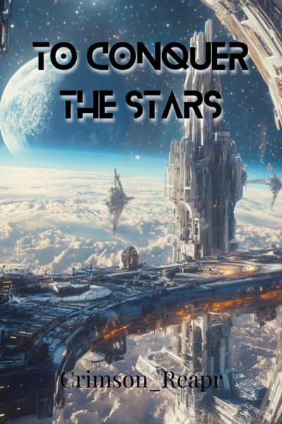 To Conquer The Stars (BOOK 1 COMPLETE)