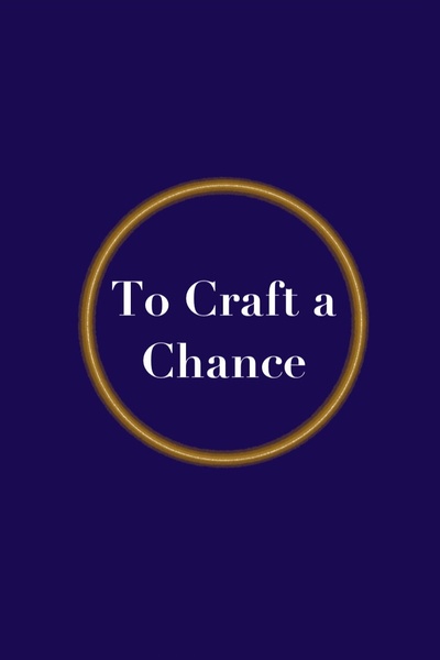 To Craft a Chance